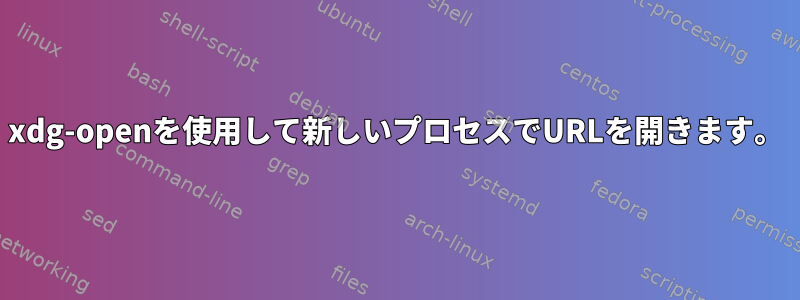 xdg-openを使用して新しいプロセスでURLを開きます。