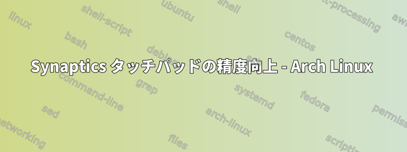 Synaptics タッチパッドの精度向上 - Arch Linux