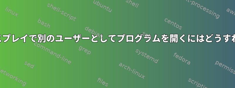 録画されたディスプレイで別のユーザーとしてプログラムを開くにはどうすればよいですか？