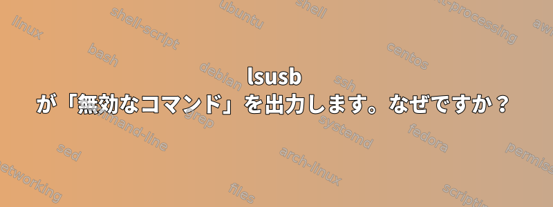 lsusb が「無効なコマンド」を出力します。なぜですか？