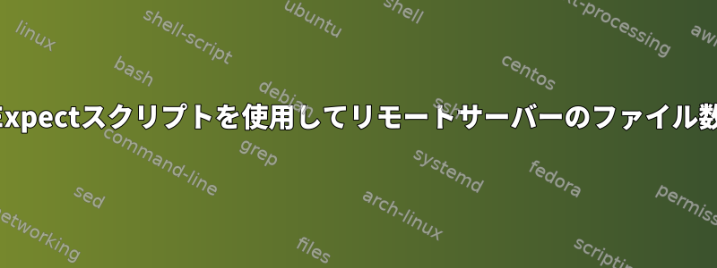 SSHおよびExpectスクリプトを使用してリモートサーバーのファイル数を計算する