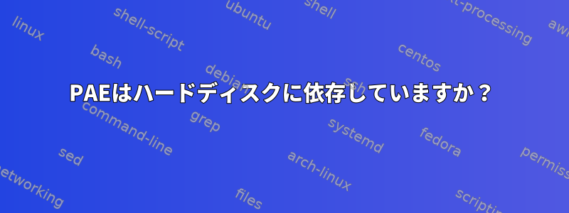 PAEはハードディスクに依存していますか？