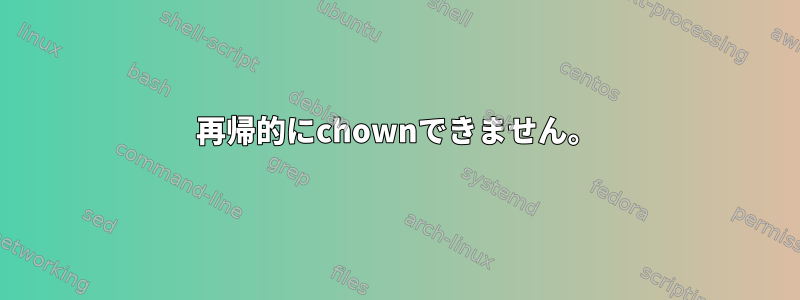 再帰的にchownできません。