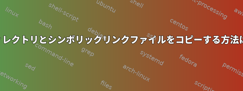 ディレクトリとシンボリックリンクファイルをコピーする方法は？