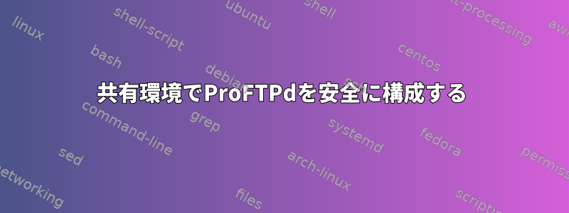 共有環境でProFTPdを安全に構成する