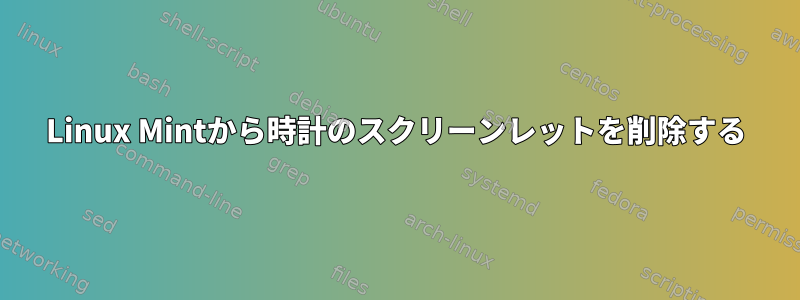 Linux Mintから時計のスクリーンレットを削除する