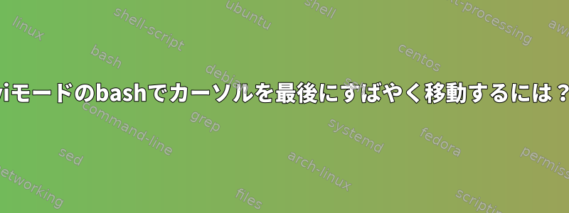 viモードのbashでカーソルを最後にすばやく移動するには？