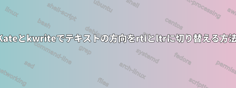 Kateとkwriteでテキストの方向をrtlとltrに切り替える方法