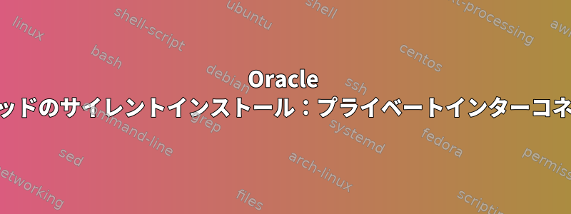 Oracle 11gR2グリッドのサイレントインストール：プライベートインターコネクトエラー