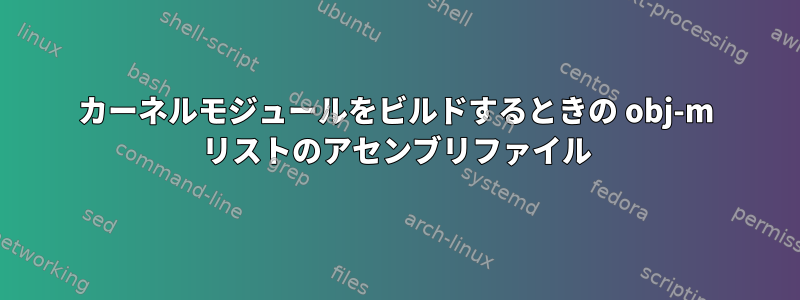 カーネルモジュールをビルドするときの obj-m リストのアセンブリファイル