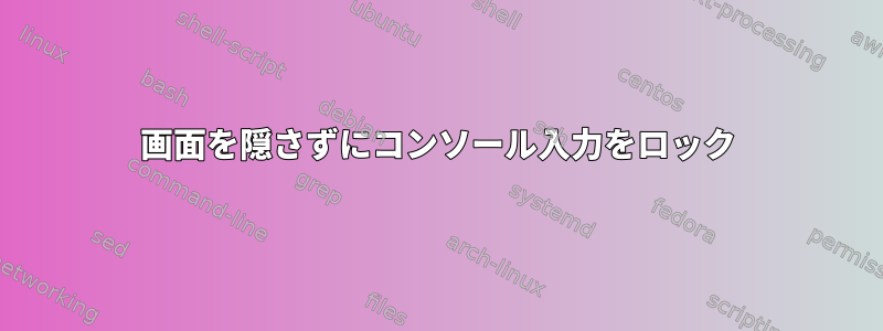 画面を隠さずにコンソール入力をロック