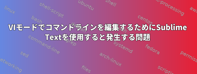 VIモードでコマンドラインを編集するためにSublime Textを使用すると発生する問題