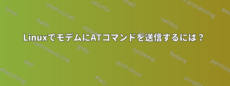 LinuxでモデムにATコマンドを送信するには？