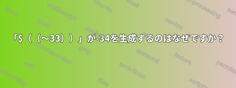 「$（（〜33））」が-34を生成するのはなぜですか？