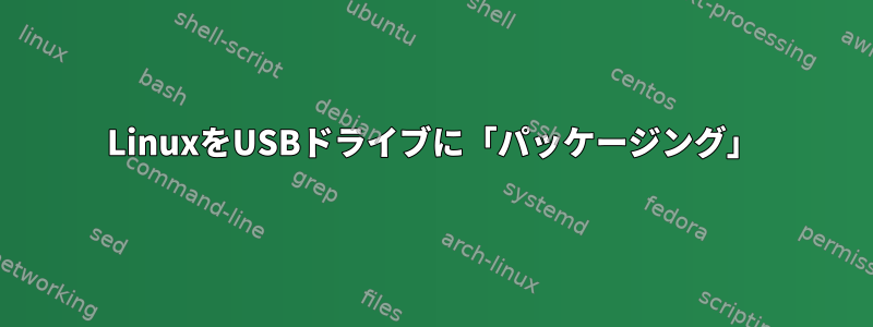 LinuxをUSBドライブに「パッケージング」