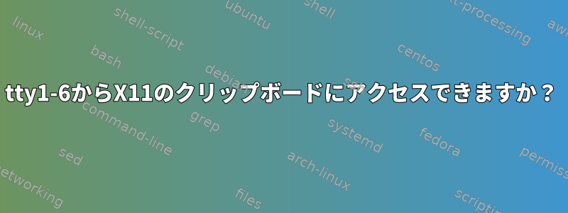 tty1-6からX11のクリップボードにアクセスできますか？