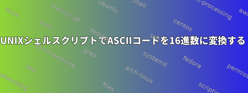 UNIXシェルスクリプトでASCIIコードを16進数に変換する