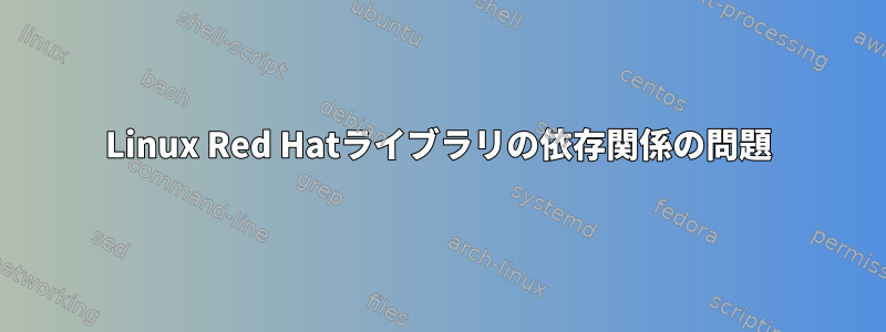 Linux Red Hatライブラリの依存関係の問題