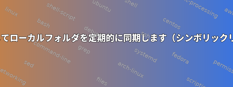 rsyncを使用してローカルフォルダを定期的に同期します（シンボリックリンクなし！）