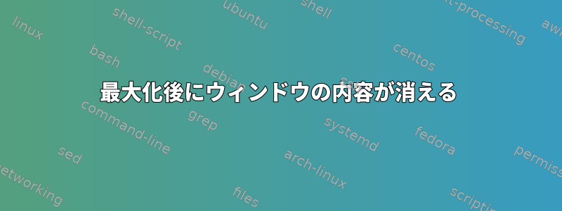 最大化後にウィンドウの内容が消える