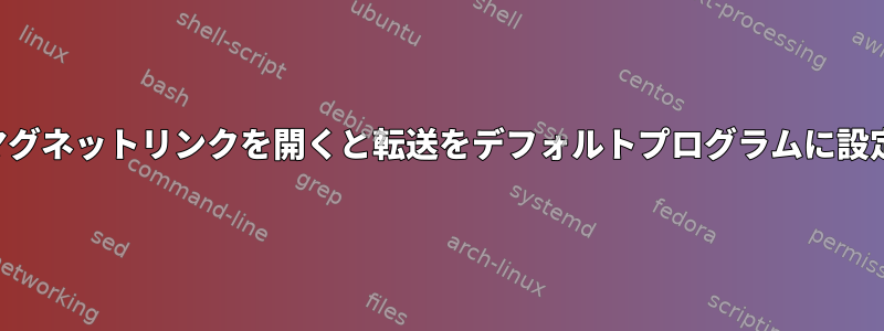 マグネットリンクを開くと転送をデフォルトプログラムに設定