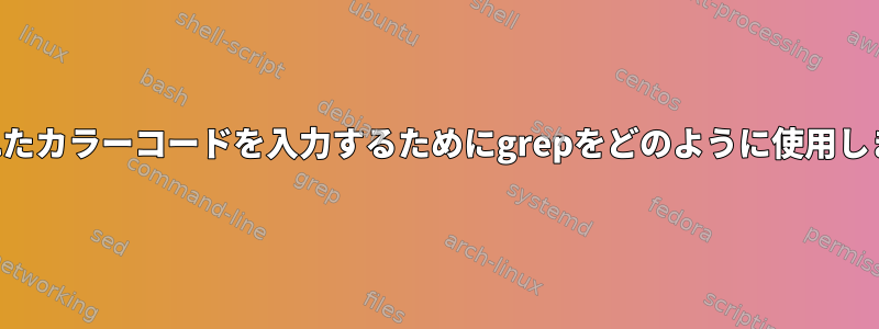 保持されたカラーコードを入力するためにgrepをどのように使用しますか？