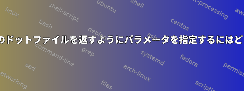 および..以外のすべてのドットファイルを返すようにパラメータを指定するにはどうすればよいですか？