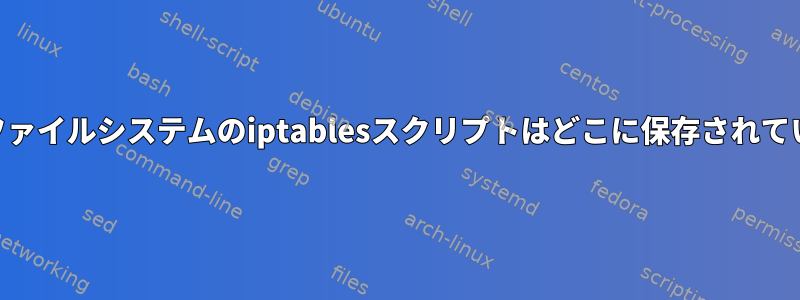 DD-WRTファイルシステムのiptablesスクリプトはどこに保存されていますか？