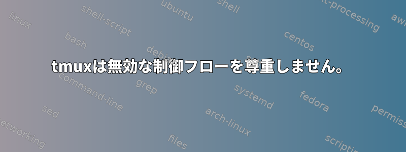 tmuxは無効な制御フローを尊重しません。