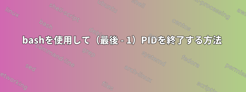 bashを使用して（最後 - 1）PIDを終了する方法