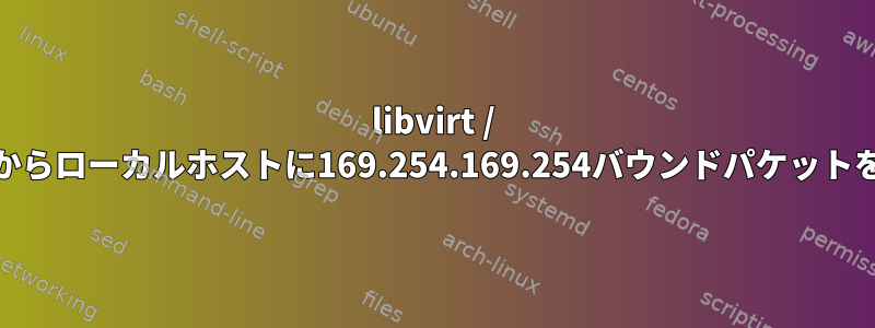 libvirt / KVMゲストポートからローカルホストに169.254.169.254バウンドパケットを転送する方法は？