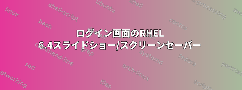 ログイン画面のRHEL 6.4スライドショー/スクリーンセーバー