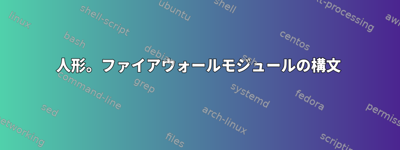 人形。ファイアウォールモジュールの構文