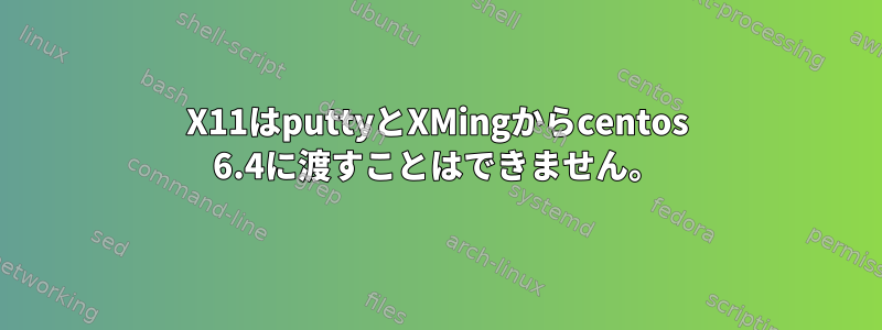 X11はputtyとXMingからcentos 6.4に渡すことはできません。