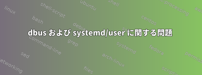 dbus および systemd/user に関する問題