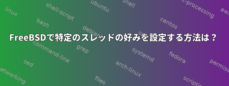 FreeBSDで特定のスレッドの好みを設定する方法は？