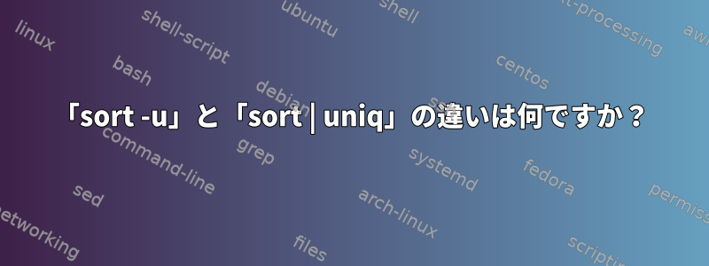 「sort -u」と「sort | uniq」の違いは何ですか？