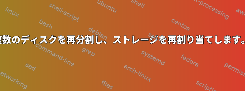 複数のディスクを再分割し、ストレージを再割り当てします。