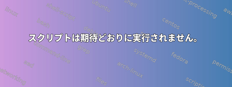 スクリプトは期待どおりに実行されません。