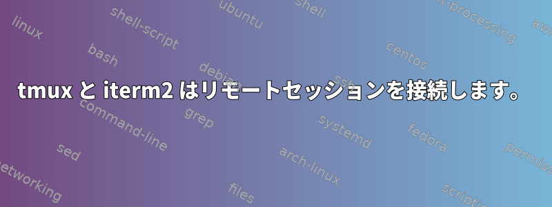 tmux と iterm2 はリモートセッションを接続します。