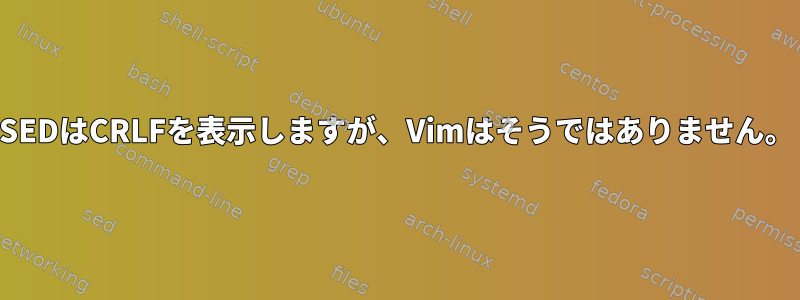 SEDはCRLFを表示しますが、Vimはそうではありません。