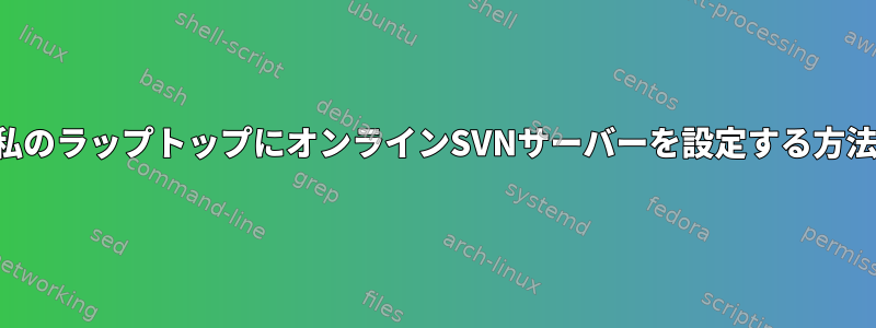 私のラップトップにオンラインSVNサーバーを設定する方法