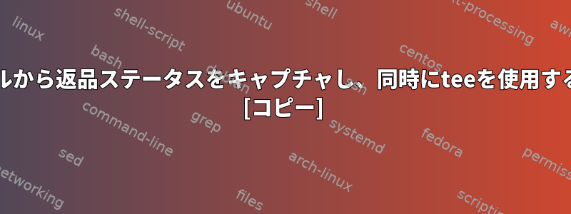 kornシェルから返品ステータスをキャプチャし、同時にteeを使用する方法は？ [コピー]