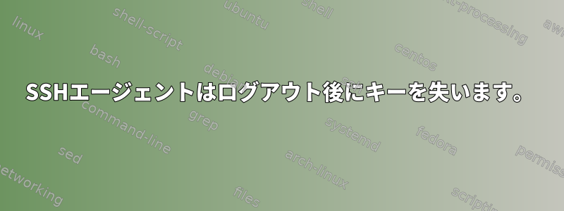 SSHエージェントはログアウト後にキーを失います。