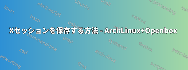 Xセッションを保存する方法 - ArchLinux+Openbox