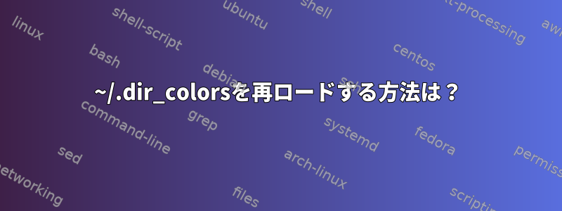 ~/.dir_colorsを再ロードする方法は？