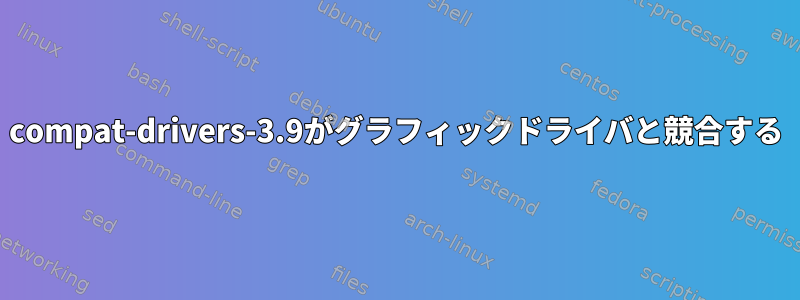 compat-drivers-3.9がグラフィックドライバと競合する