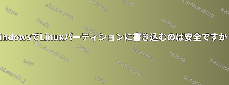 WindowsでLinuxパーティションに書き込むのは安全ですか？