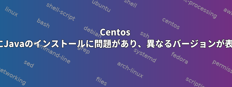 Centos javaとjavacにJavaのインストールに問題があり、異なるバージョンが表示されます。