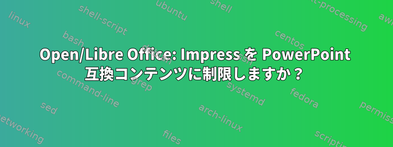 Open/Libre Office: Impress を PowerPoint 互換コンテンツに制限しますか？